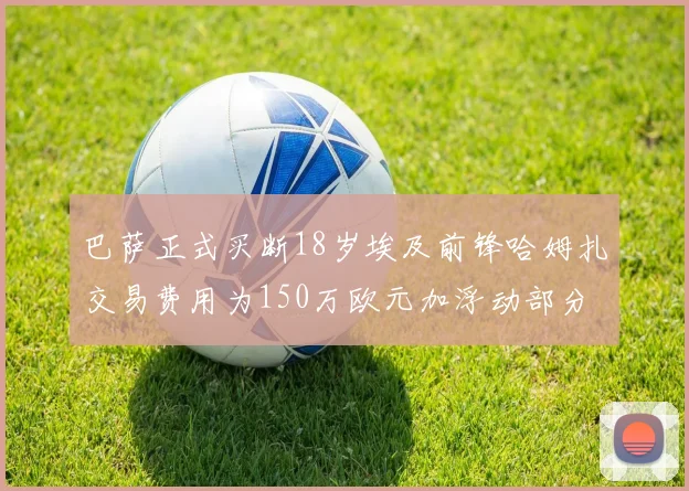 巴萨正式买断18岁埃及前锋哈姆扎交易费用为150万欧元加浮动部分